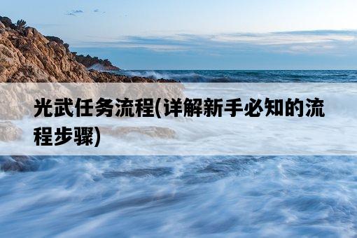光武任務流程，詳解新手必知的流程步驟-圖1