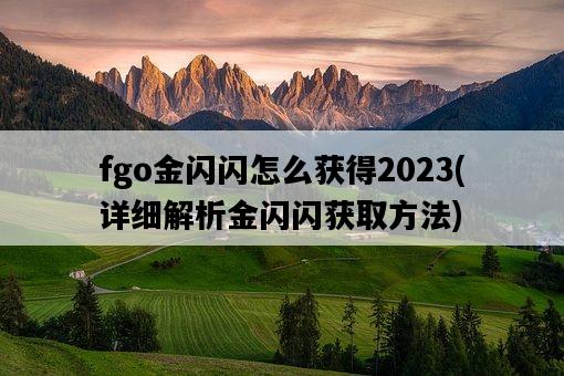 fgo金閃閃怎么獲得2023，詳細解析金閃閃獲取方法-圖1