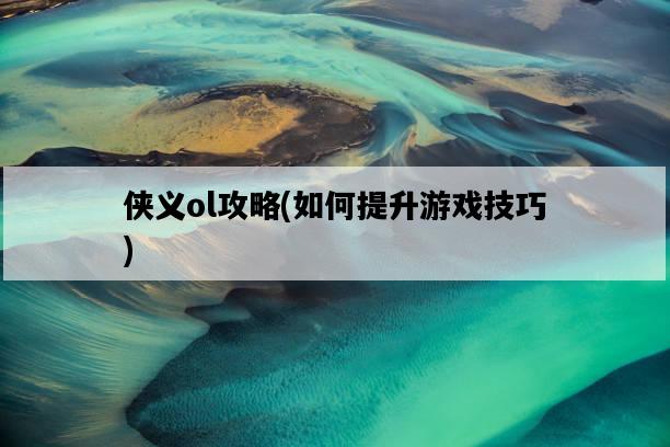 俠義ol攻略，如何提升游戲技巧-圖1