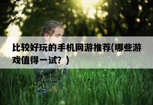 比較好玩的手機網游推薦，哪些游戲值得一試？-圖1