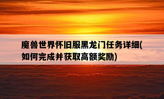 魔獸世界懷舊服黑龍門任務詳細，如何完成并獲取高額獎勵-圖1