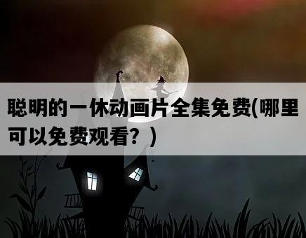 聰明的一休動畫片全集免費，哪里可以免費觀看？-圖1
