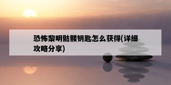 恐怖黎明骷髏鑰匙怎么獲得，詳細攻略分享-圖1