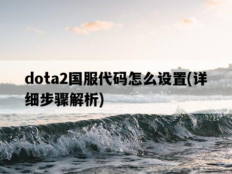 dota2國服代碼怎么設置，詳細步驟解析-圖1