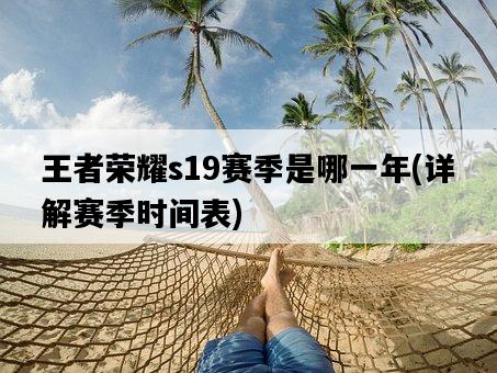 王者榮耀s19賽季是哪一年，詳解賽季時間表-圖1
