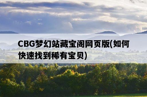 CBG夢幻站藏寶閣網頁版，如何快速找到稀有寶貝-圖1
