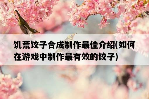 饑荒餃子合成制作最佳介紹，如何在游戲中制作最有效的餃子-圖1