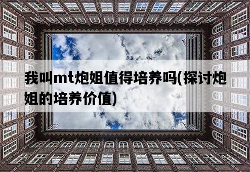 我叫mt炮姐值得培養嗎,探討炮姐的培養價值-圖1 我叫mt炮姐值得培養嗎,探討炮姐的培養價值-圖1