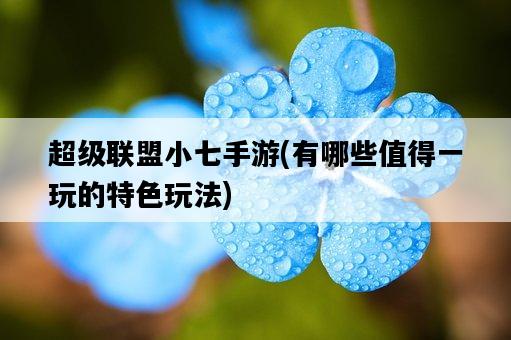超級聯盟小七手游，有哪些值得一玩的特色玩法-圖1