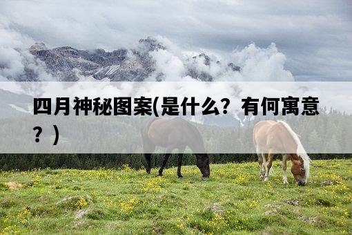 四月神秘圖案，是什么？有何寓意？-圖1
