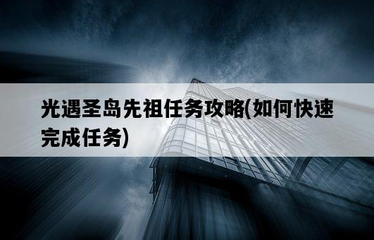 光遇圣島先祖任務攻略，如何快速完成任務-圖1