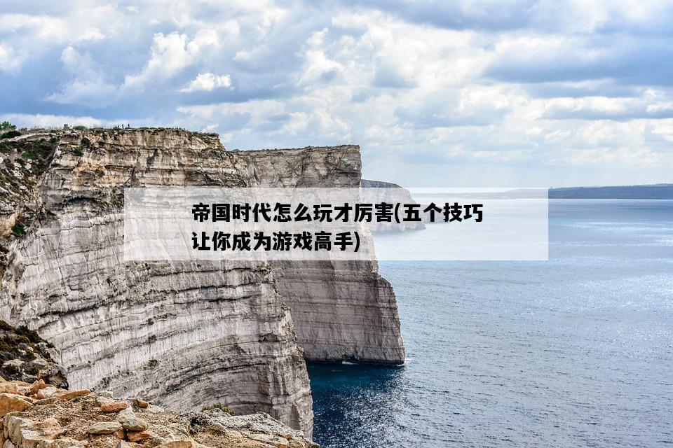 帝國時代怎么玩才厲害，五個技巧讓你成為游戲高手-圖1