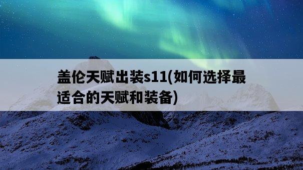 蓋倫天賦出裝s11，如何選擇最適合的天賦和裝備-圖1