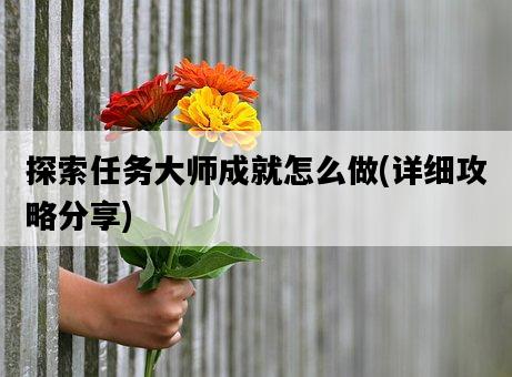 探索任務大師成就怎么做，詳細攻略分享-圖1