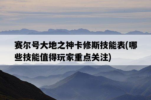 賽爾號大地之神卡修斯技能表，哪些技能值得玩家重點關注-圖1