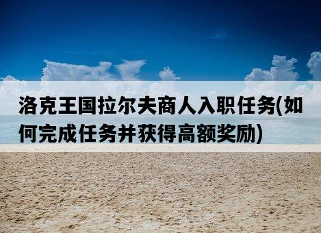 洛克王國拉爾夫商人入職任務，如何完成任務并獲得高額獎勵-圖1