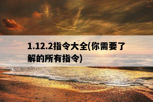 1.12.2指令大全，你需要了解的所有指令-圖1
