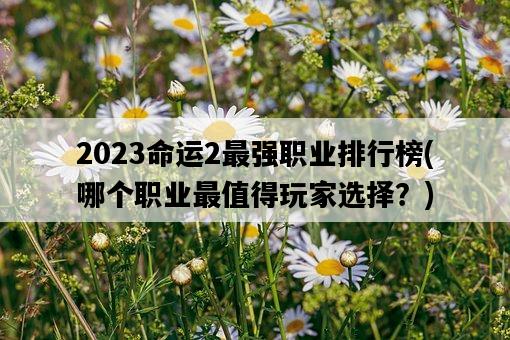 2023命運2最強職業排行榜，哪個職業最值得玩家選擇？-圖1