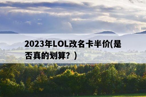2023年LOL改名卡半價，是否真的劃算？-圖1