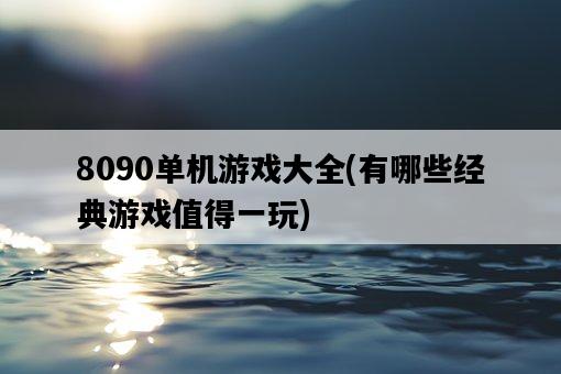 8090單機游戲大全，有哪些經典游戲值得一玩-圖1