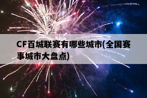 CF百城聯賽有哪些城市，全國賽事城市大盤點-圖1