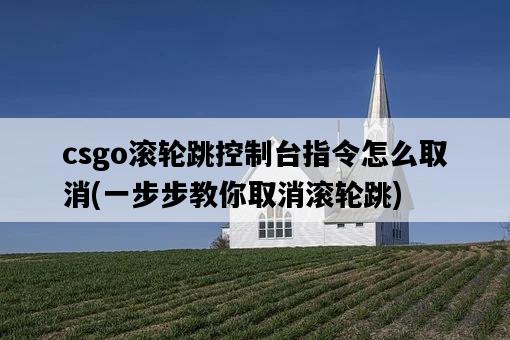 csgo滾輪跳控制臺指令怎么取消，一步步教你取消滾輪跳-圖1