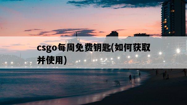csgo每周免費鑰匙，如何獲取并使用-圖1