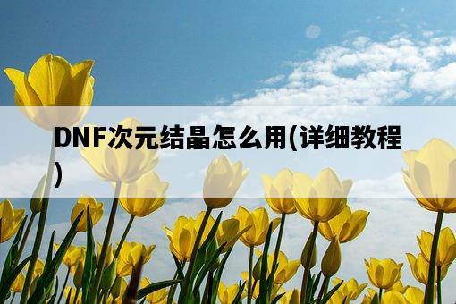 DNF次元結晶怎么用，詳細教程-圖1