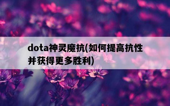 dota神靈魔抗，如何提高抗性并獲得更多勝利-圖1