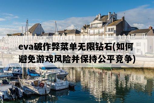eva破作弊菜單無限鉆石，如何避免游戲風險并保持公平競爭-圖1