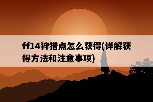 ff14狩獵點怎么獲得，詳解獲得方法和注意事項-圖1