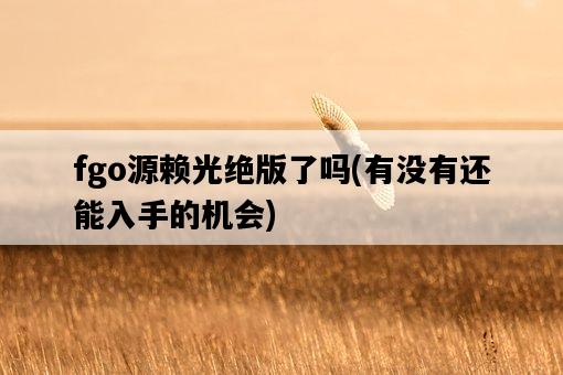 fgo源賴光絕版了嗎，有沒有還能入手的機會-圖1
