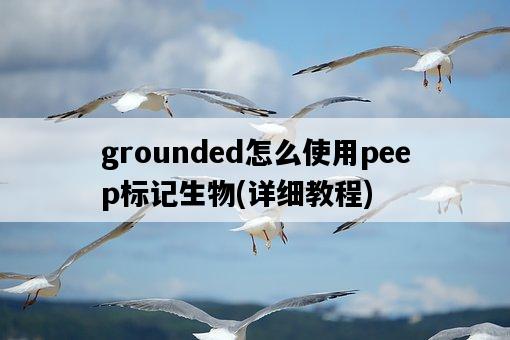 grounded怎么使用peep標記生物，詳細教程-圖1