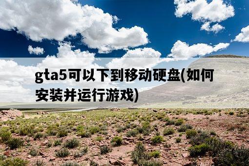 gta5可以下到移動硬盤，如何安裝并運行游戲-圖1