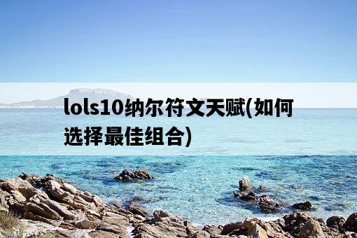 lols10納爾符文天賦，如何選擇最佳組合-圖1