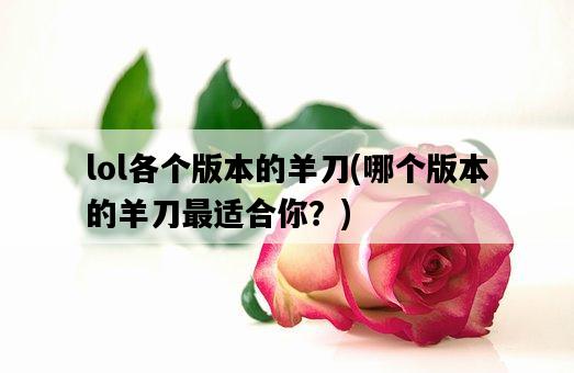 lol各個版本的羊刀，哪個版本的羊刀最適合你？-圖1