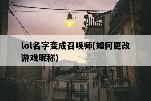 lol名字變成召喚師,如何更改游戲昵稱-圖1 lol名字變成召喚師,如何更改游戲昵稱-圖1