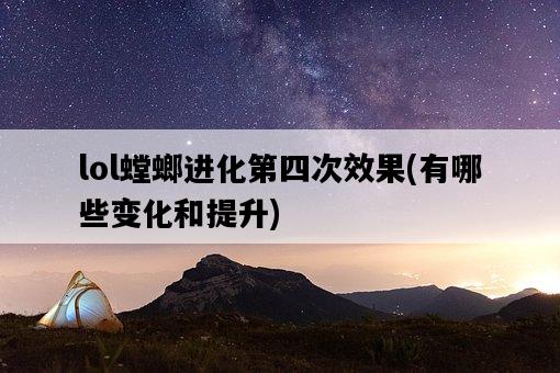 lol螳螂進化第四次效果，有哪些變化和提升-圖1