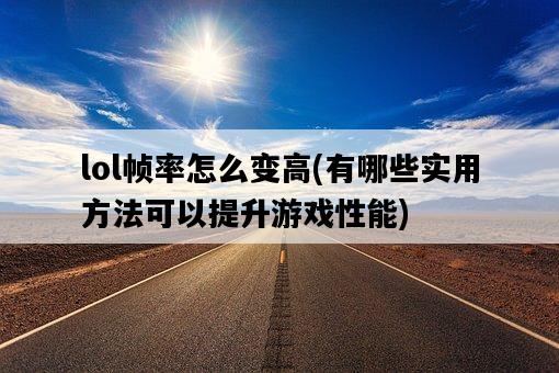 lol幀率怎么變高，有哪些實用方法可以提升游戲性能-圖1