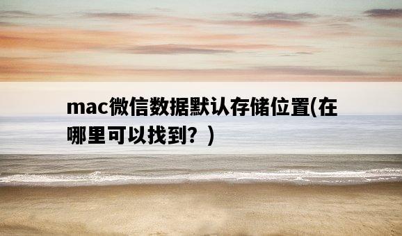 mac微信數據默認存儲位置，在哪里可以找到？-圖1