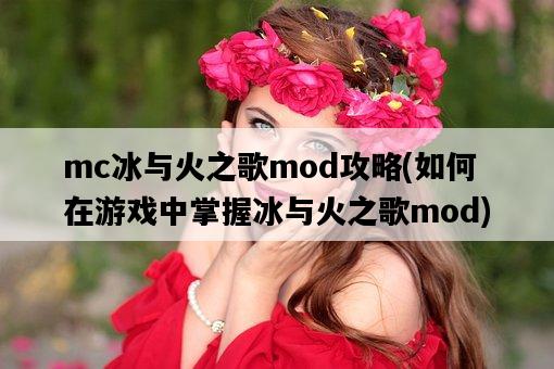 mc冰與火之歌mod攻略，如何在游戲中掌握冰與火之歌mod-圖1