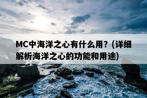 MC中海洋之心有什么用？，詳細解析海洋之心的功能和用途-圖1