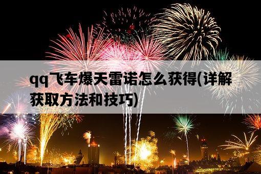 qq飛車爆天雷諾怎么獲得,詳解獲取方法和技巧-圖1 qq飛車爆天雷諾怎么獲得,詳解獲取方法和技巧-圖1