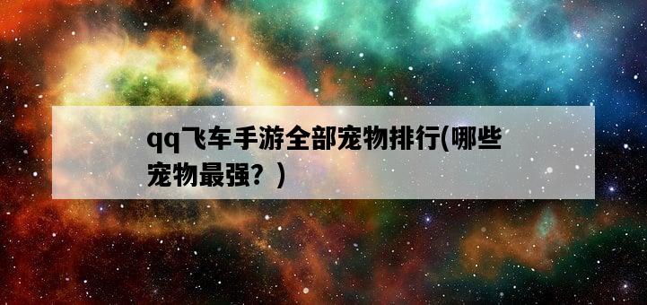 qq飛車手游全部寵物排行，哪些寵物最強？-圖1