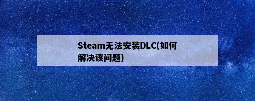 Steam無法安裝DLC，如何解決該問題-圖1