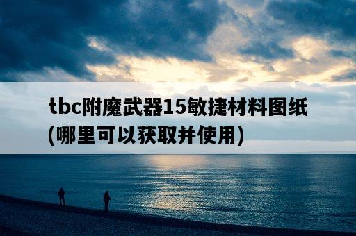 tbc附魔武器15敏捷材料圖紙，哪里可以獲取并使用-圖1