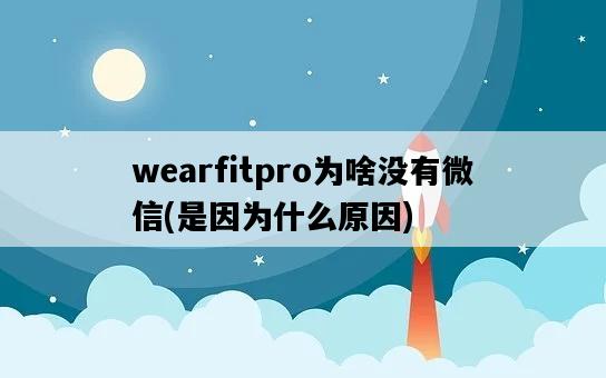 wearfitpro為啥沒有微信，是因為什么原因-圖1