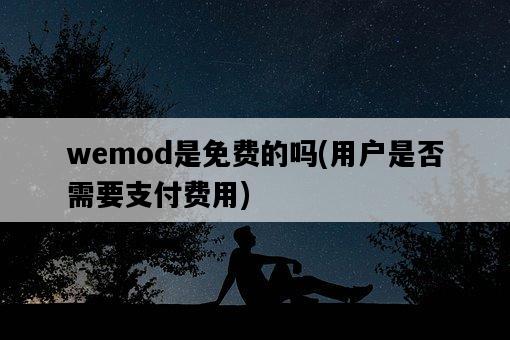 wemod是免費的嗎，用戶是否需要支付費用-圖1