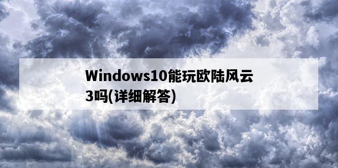 Windows10能玩歐陸風云3嗎，詳細解答-圖1
