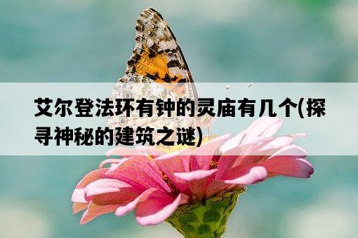 艾爾登法環有鐘的靈廟有幾個,探尋神秘的建筑之謎-圖1 艾爾登法環有鐘的靈廟有幾個,探尋神秘的建筑之謎-圖1